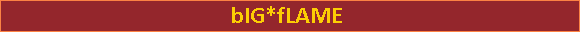 bIG*fLAME